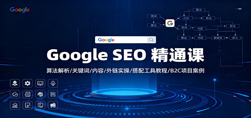 Google SEO 精通课：算法解析/关键词/内容/外链实操/搭配工具教程/B2C项目案例-学链网创