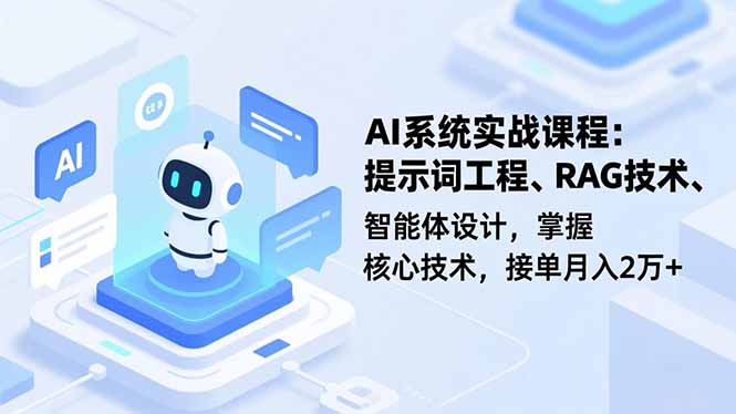 AI系统实战课程，提示词工程、RAG技术、智能体设计，掌握核心技术，接单月入2万+-学链网创