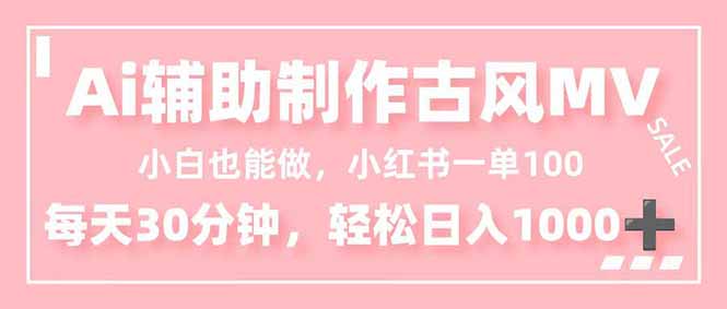 小白也能做！AI辅助制作古风MV，小红薯一单100，每天30分钟轻松日入1000+-学链网创
