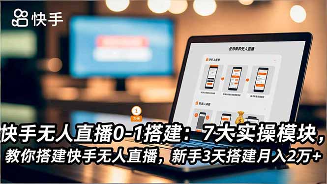快手无人直播0-1搭建：7大实操模块，教你搭建快手无人直播，新手3天搭建月入2万+-学链网创