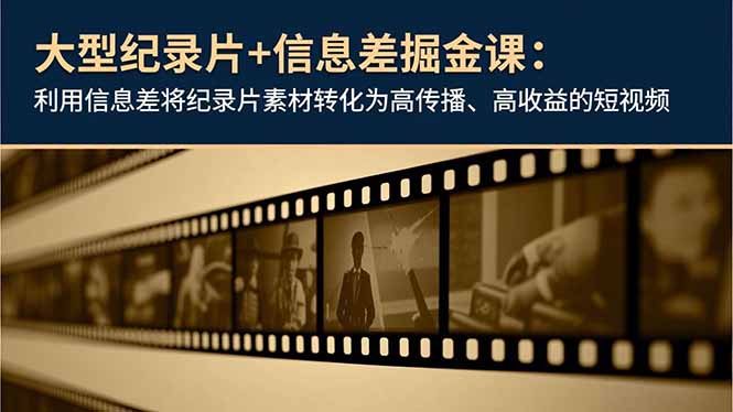 大型纪录片+信息差掘金课：利用信息差将纪录片素材转化为高传播、高收益的短视频-学链网创