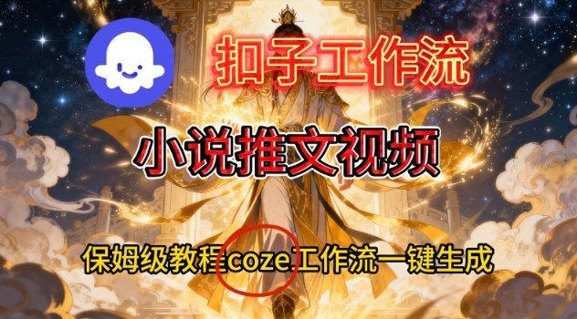 Coze扣子智能体工作流一键生成小说推文视频，保姆级搭建教学-学链网创
