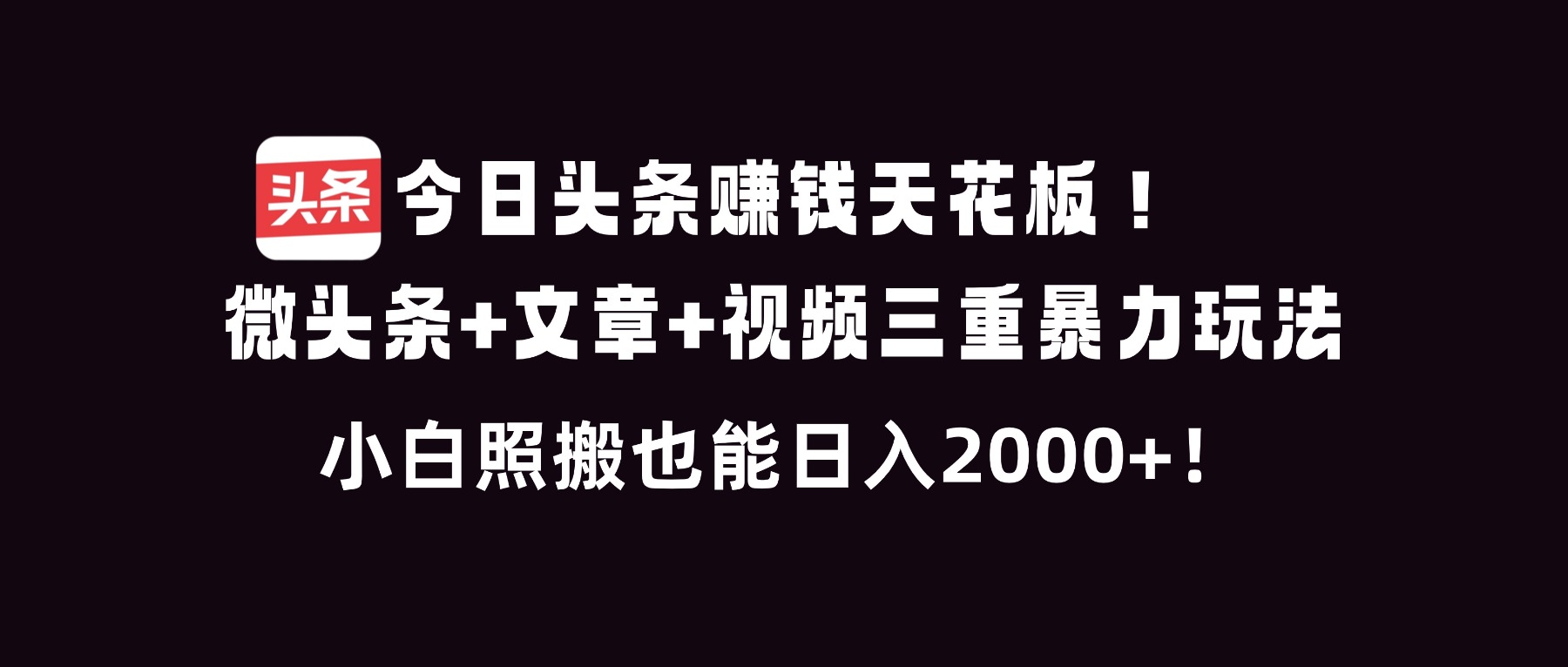 今日头条赚钱天花板！微头条+文章+视频三重暴利玩法，小白照搬也能日人2000+-学链网创