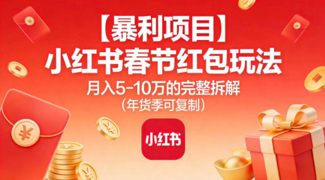 【暴利项目】小红书春节红包玩法月入5W的完整拆解(年货季可复制)-学链网创