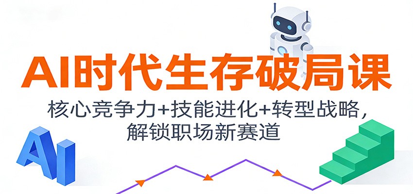 AI时代生存破局课：核心竞争力+技能进化+转型战略，解锁职场新赛道-学链网创