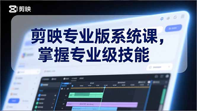 剪映专业版系统课，基础操作、高级技巧、电影调色、特效制作、AI应用/等等，掌握专业级技能-学链网创
