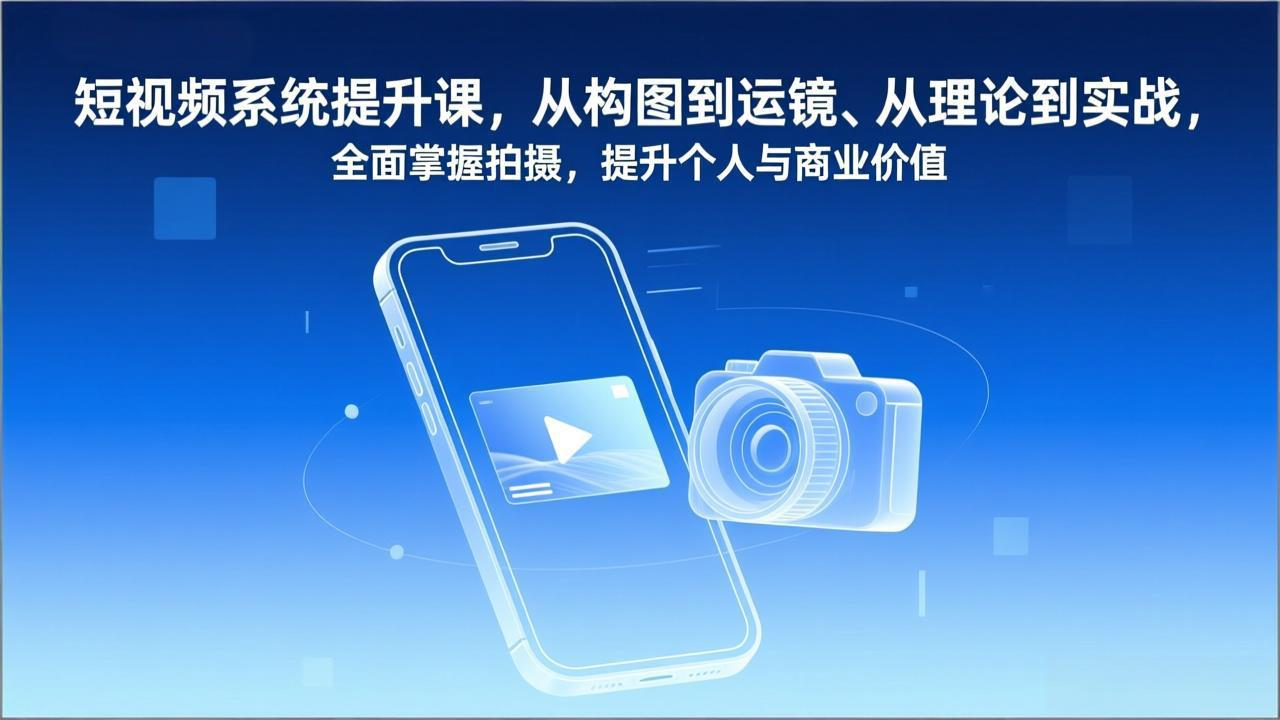 短视频系统提升课，从构图到运镜、从理论到实战，全面掌握拍摄，提升个人与商业价值-学链网创