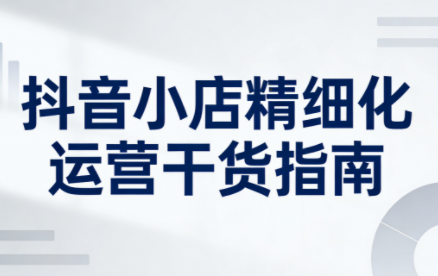 无缺·抖音店铺精细化运营干货指南新版(更新2026)-学链网创