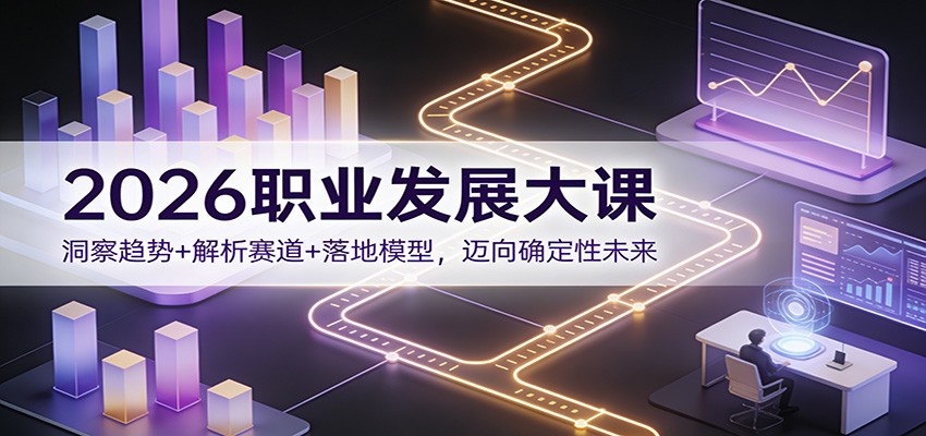 2026职业发展大课：洞察趋势+解析赛道+落地模型，迈向确定性未来-学链网创