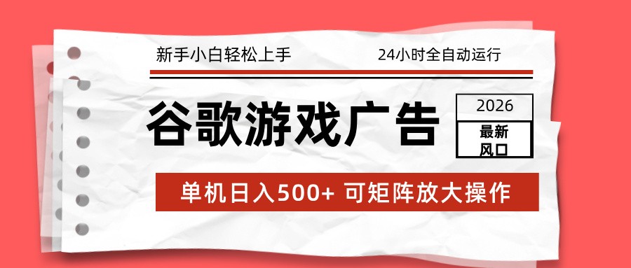 2026最新谷歌游戏广告 单机日入500+ 24小时全自动运行，新手小白轻松玩转-学链网创