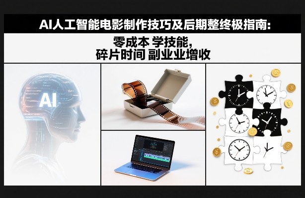 AI人工智能电影制作技巧及后期完整终极指南：零成本学技能，碎片时间副业增收-学链网创