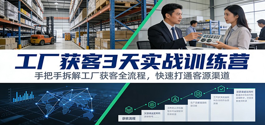 工厂获客3天实战训练营：手把手拆解工厂获客全流程，快速打通客源渠道-学链网创