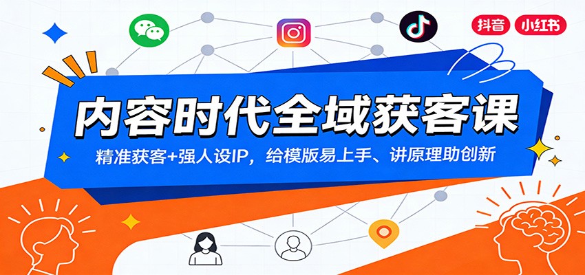 内容时代全域获客课：精准获客+强人设IP，给模版易上手、讲原理助创新-学链网创