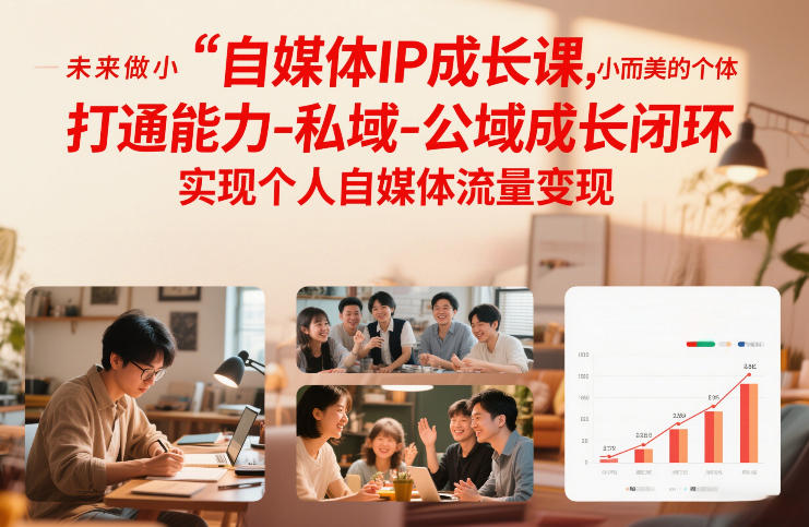 自媒体IP成长课，未来做小而美的个体，打通能力-私域-公域成长闭环，实现个人自媒体流量变现-学链网创