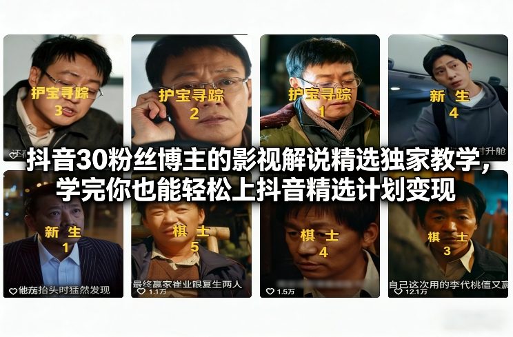 抖音30粉丝博主的影视解说精选独家教学，学完你也能轻松上抖音精选计划变现-学链网创