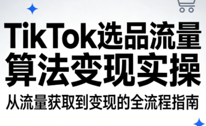 TikTok选品流量算法变现实操-学链网创