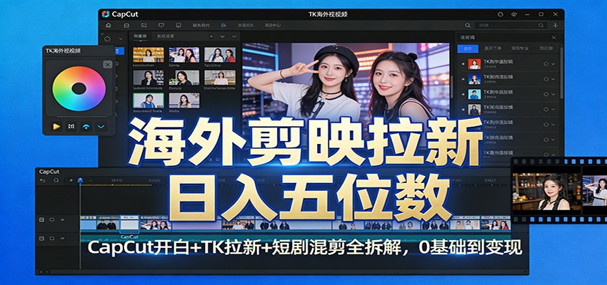 海外剪映拉新日入五位数：CapCut开白+TK拉新+短剧混剪全拆解，0基础到变现-学链网创
