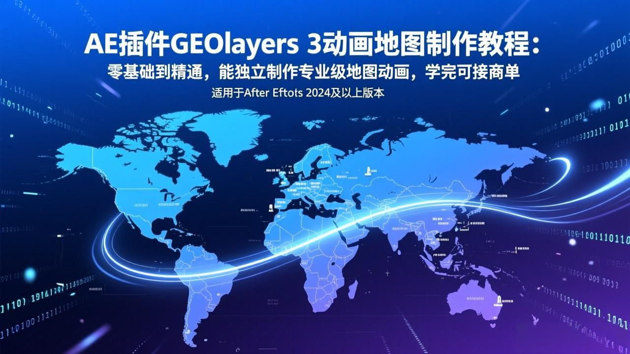 AE插件GEOlayers 3动画地图制作教程：零基础到精通，能独立制作专业级地图动画，学完可接商单-学链网创