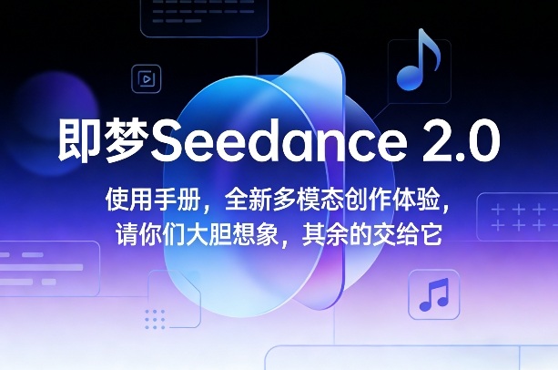 即梦Seedance 2.0使用手册，全新多模态创作体验，请你们大胆想象，其余的交给它-学链网创