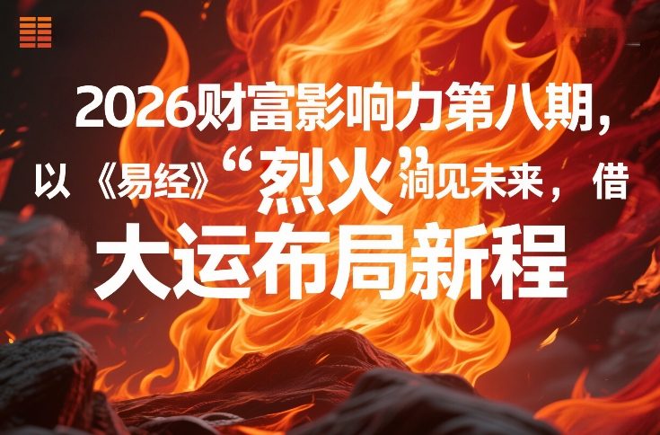 2026财富影响力第八期，以《易经》智慧洞见未来，借“离火”大运布局新程-学链网创