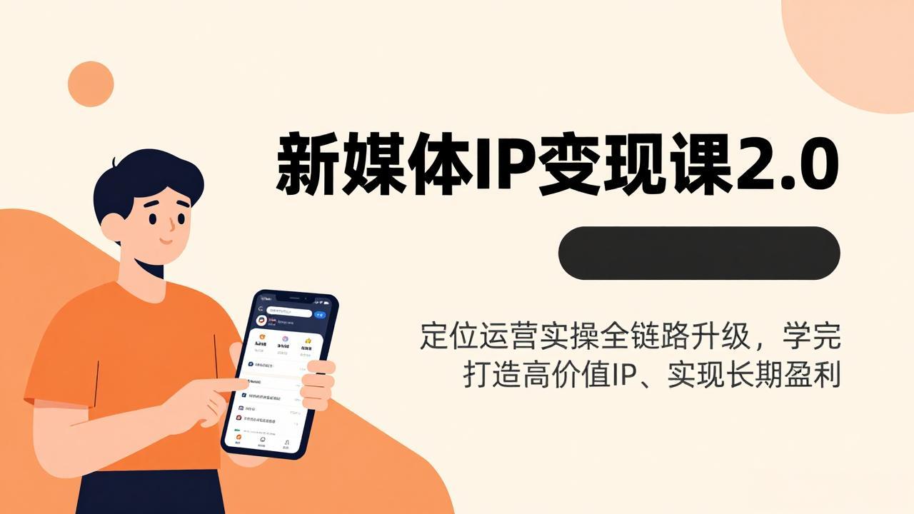 新媒体IP变现课2.0，定位运营实操全链路升级，学完打造高价值IP、实现长期盈利-学链网创