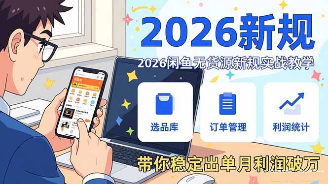 2026闲鱼无货源新规实战教学,从零基础搭建账号到选品上架运营,带你稳定出单月利润破万-学链网创