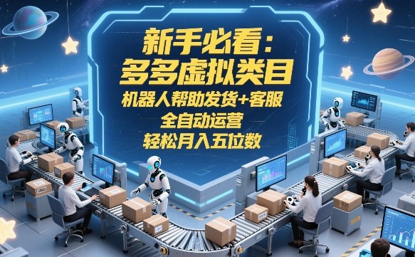 新手必看：多多虚拟类目，机器人帮助发货+客服，全自动运营，轻松月入五位数【揭秘】-学链网创