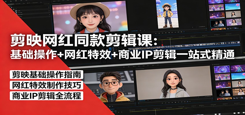 剪映网红同款剪辑：基础操作+网红特效+商业IP剪辑一站式精通-学链网创