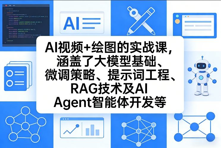 AI视频+绘图的实战课，涵盖了大模型基础、微调策略、提示词工程、RAG技术及AI Agent智能体开发等(更新)-学链网创