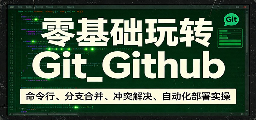 零基础玩转Git_Github:命令行、分支合并、冲突解决、自动化部署实操-学链网创