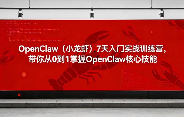 OpenClaw(小龙虾)7天入门实战训练营,带你从0到1掌握OpenClaw核心技能-学链网创