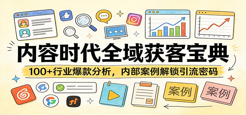 内容时代全域获客宝典:100+行业爆款分析,内部案例解锁引流密码-学链网创