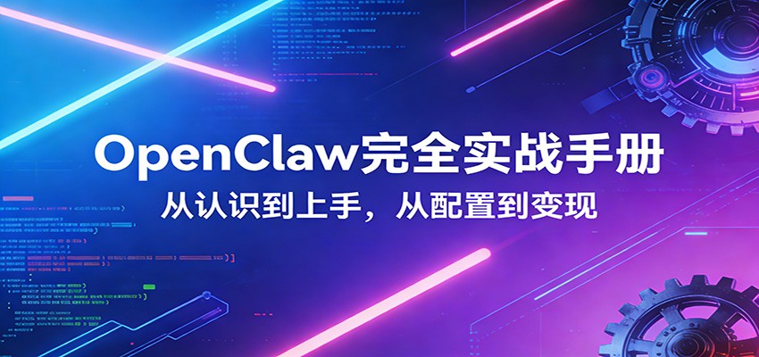 OpenClaw完全实战宝典：零基础上手，深度配置，商业变现-学链网创