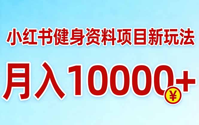 小红书健身资料项目最新玩法，月入10000＋，收益潜力可以无限放大-学链网创