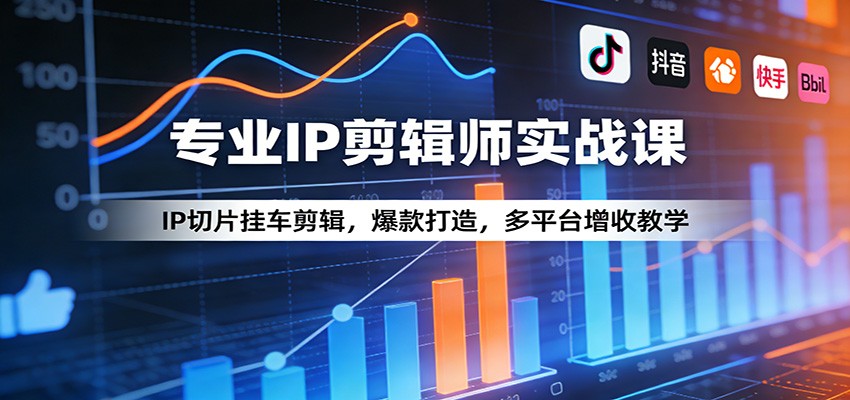 专业IP剪辑师实战课：IP切片挂车剪辑，爆款打造，多平台增收教学-学链网创