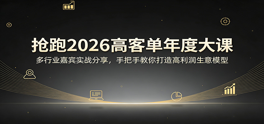 抢跑2026高客单年度大课：多行业嘉宾实战分享，手把手教你打造高利润生意模型-学链网创