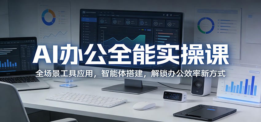AI办公全能实操课:全场景工具应用,智能体搭建,解锁办公效率新方式-学链网创