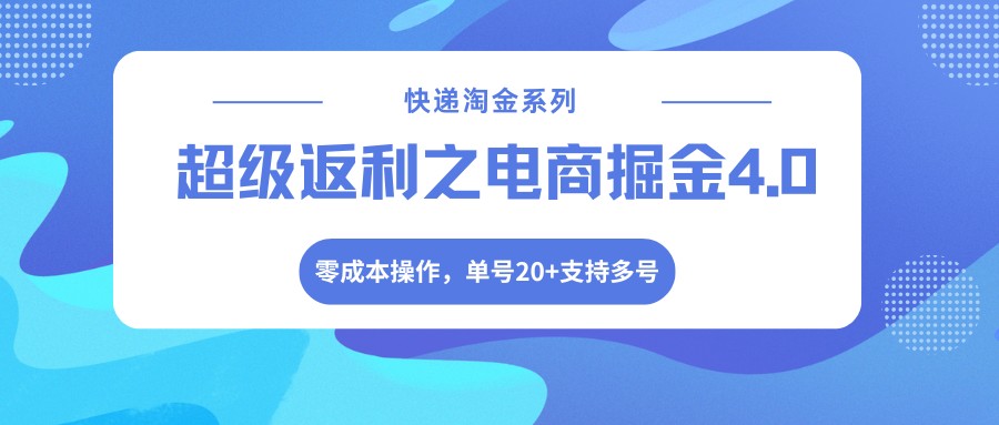 快递淘金系列;超级返利之电商掘金4.0,零成本操作,单号20+支持多号-学链网创