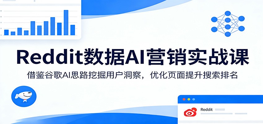 Reddit数据AI营销实战课：借鉴谷歌AI思路挖掘用户洞察，优化页面提升搜索排名-学链网创