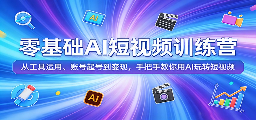 零基础AI短视频训练营：从工具运用、账号起号到变现，手把手教你用AI玩转短视频-学链网创