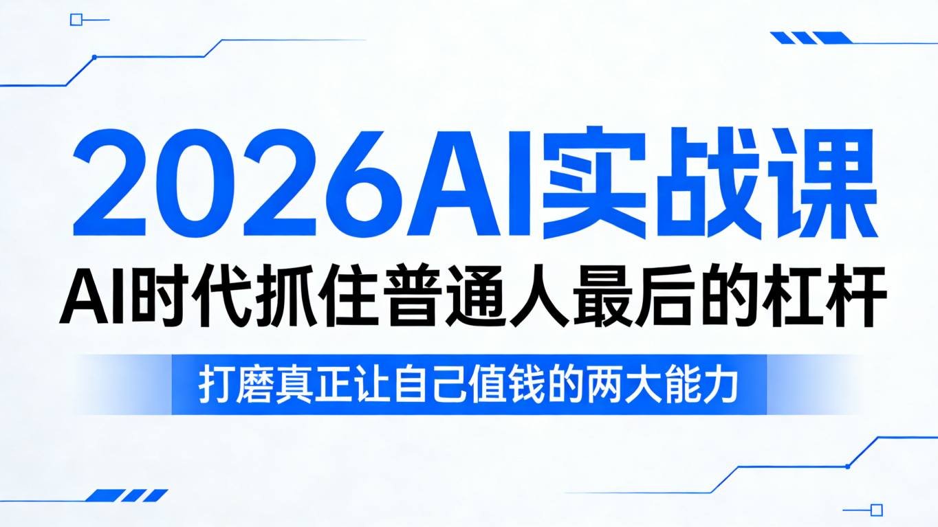 2026AI实战课,AI时代抓住普通人最后的杠杆,打磨真正让自己值钱的两大能力-学链网创