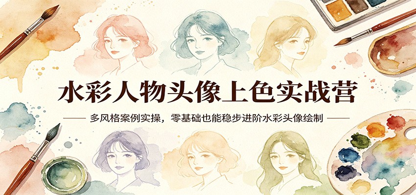 水彩人物头像上色实战营:多风格案例实操,零基础也能稳步进阶水彩头像绘制-学链网创