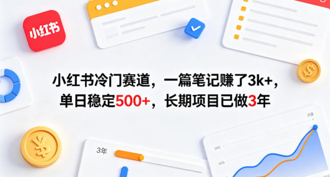 小红书冷门赛道，一篇笔记賺了3k+，单日稳定500+，长期项目已做3年【揭秘】-学链网创