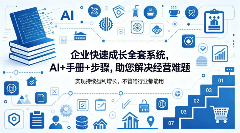 企业快速成长全套系统，AI+手册+步骤，助您解决经营难题，实现持续盈利增长，不管啥行业都能用-学链网创