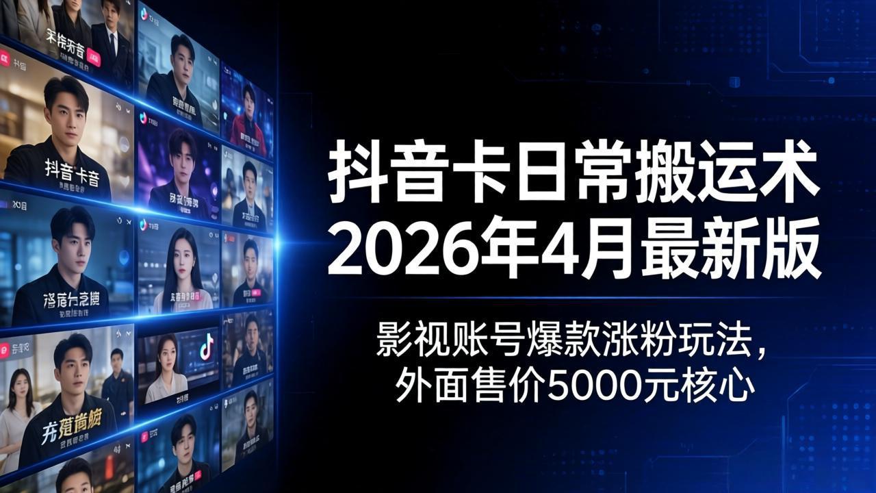 抖音卡日常搬运术2026年4月最新版：影视账号爆款涨粉玩法，外面售价5000元核心-学链网创