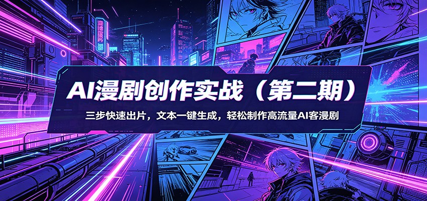 AI漫剧创作实战(第二期)：三步快速出片，文本一键生成，轻松制作高流量AI客漫剧-学链网创