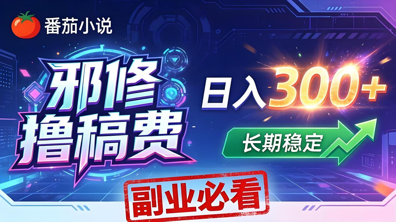 番茄邪修撸稿费，日入300+，每天 20 分钟！0 门槛躺赚，小白副业首选！-学链网创