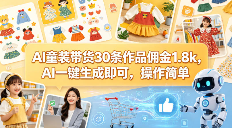 AI童装带货30条作品佣金1.8k，AI一键生成即可，操作简单-学链网创