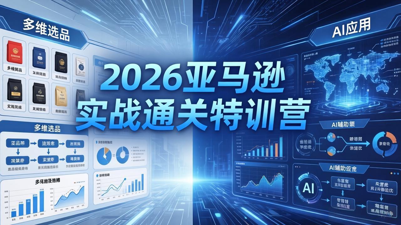 2026亚马逊实战通关特训营-26年4月30更新，多维选品+渐进式打法+AI应用，从0到1打造盈利店铺-学链网创