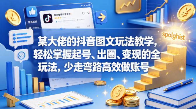 某大佬的抖音图文玩法教学，轻松掌握起号、出圈、变现的全套玩法，少走弯路高效做账号-学链网创